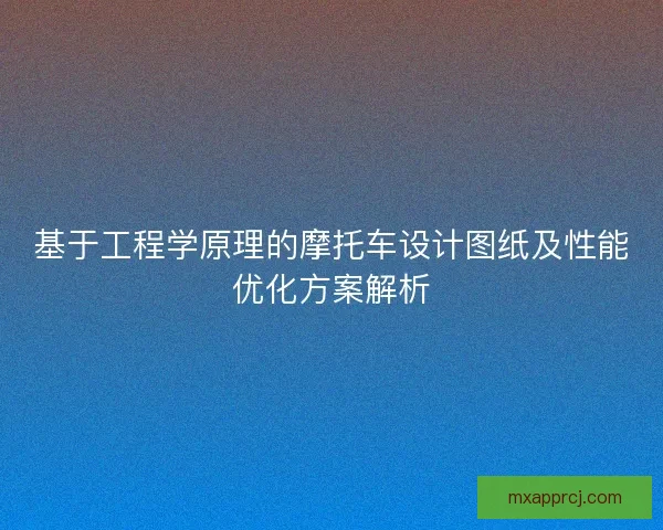 基于工程学原理的摩托车设计图纸及性能优化方案解析