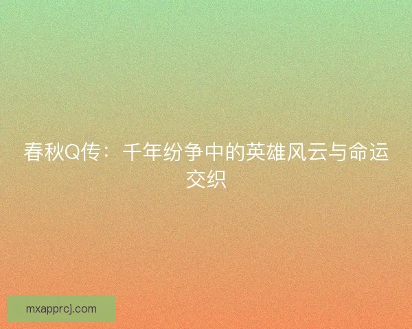 春秋Q传：千年纷争中的英雄风云与命运交织